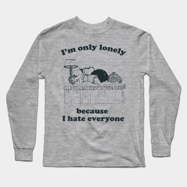 I'm Only Lonely Because I Hate Everyone Long Sleeve T-Shirt by n23tees